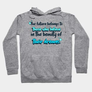 Quote The future belongs to those who believe in the beauty of their dreams. Hoodie